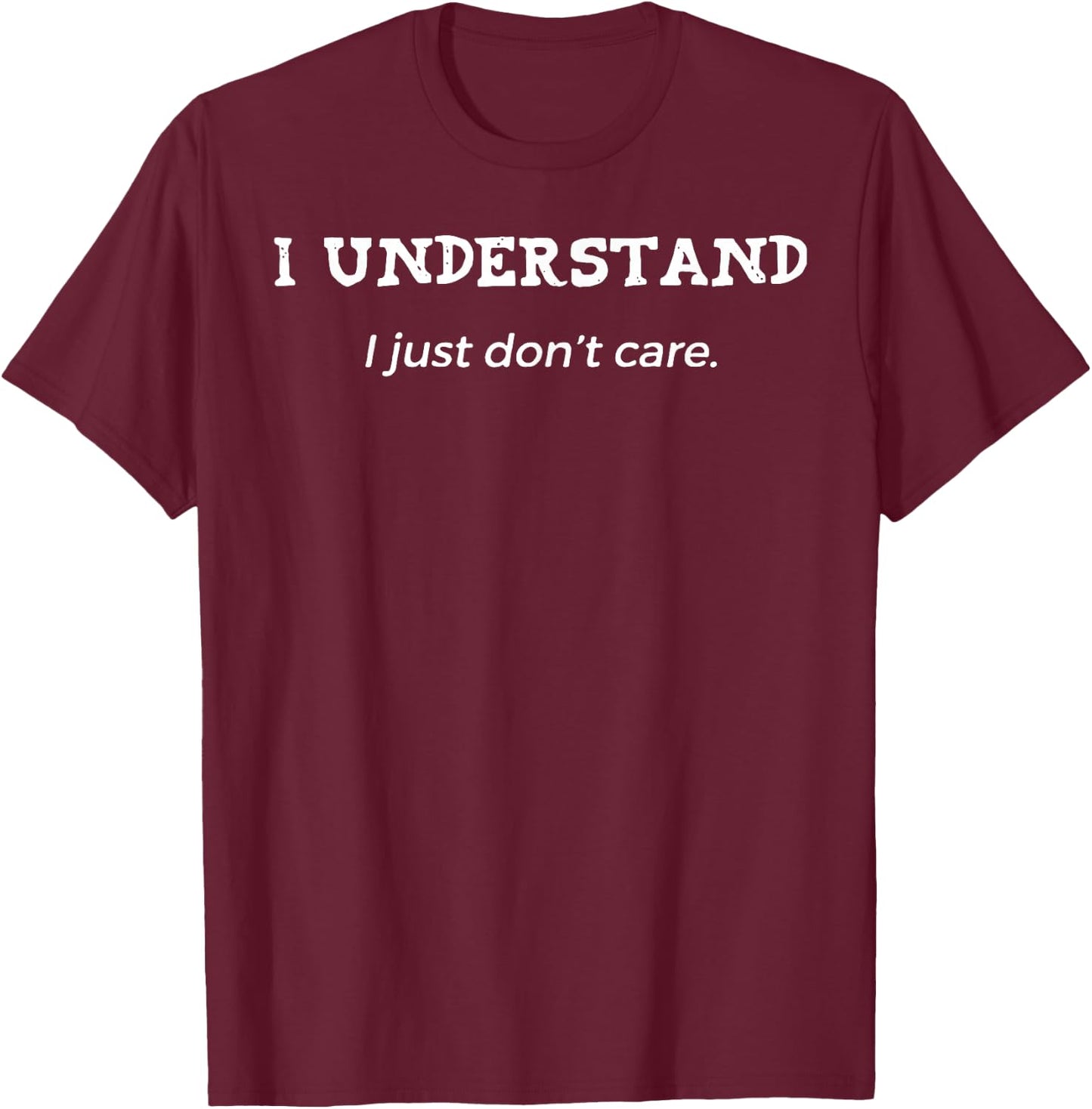 I Understand I Just Don't Care T-Shirt - T-Shirt | Maroon