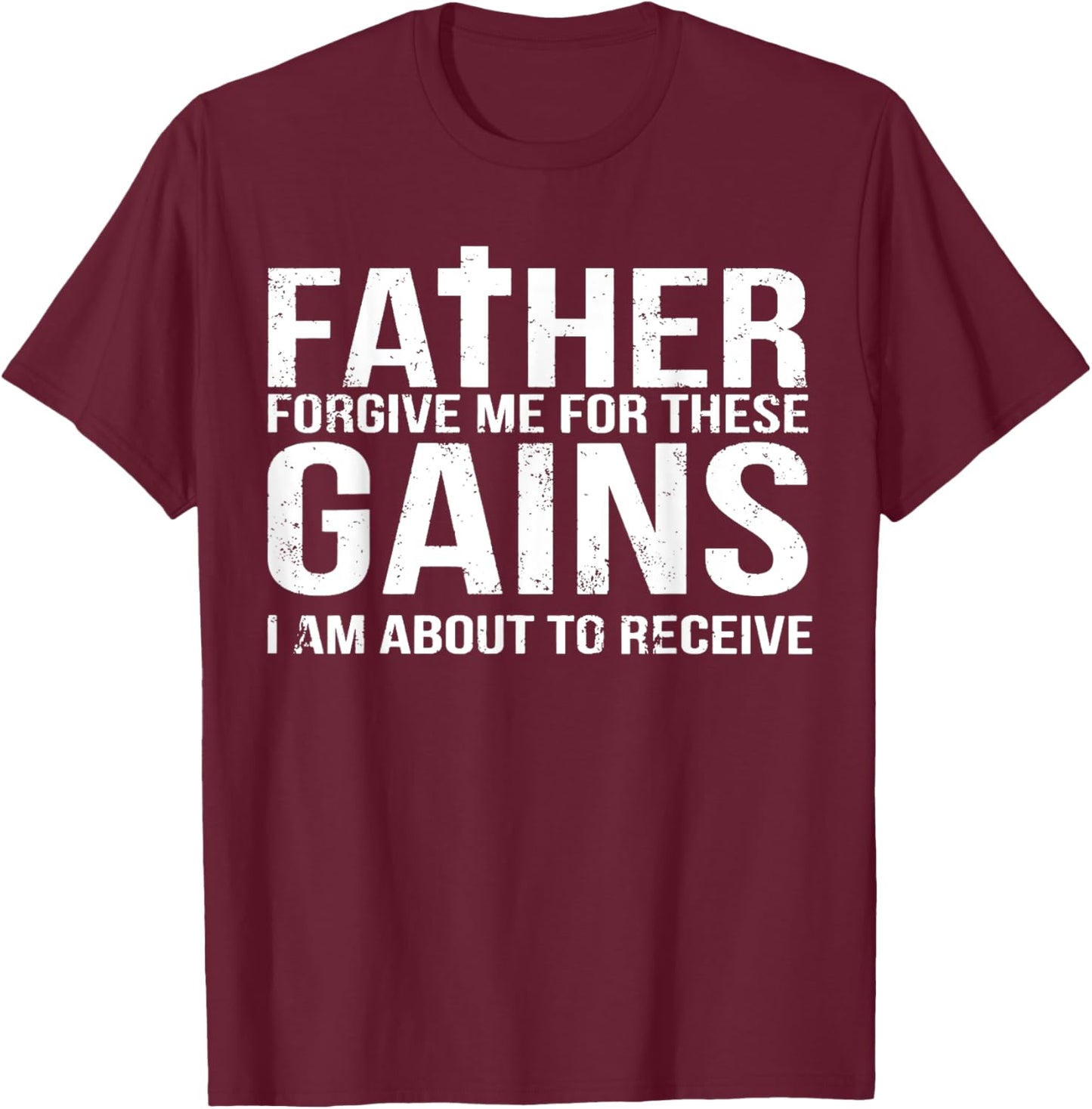 Father Forgive Me For These Gains Funny Fitness Gym Workout T-Shirt - T-Shirt | Maroon