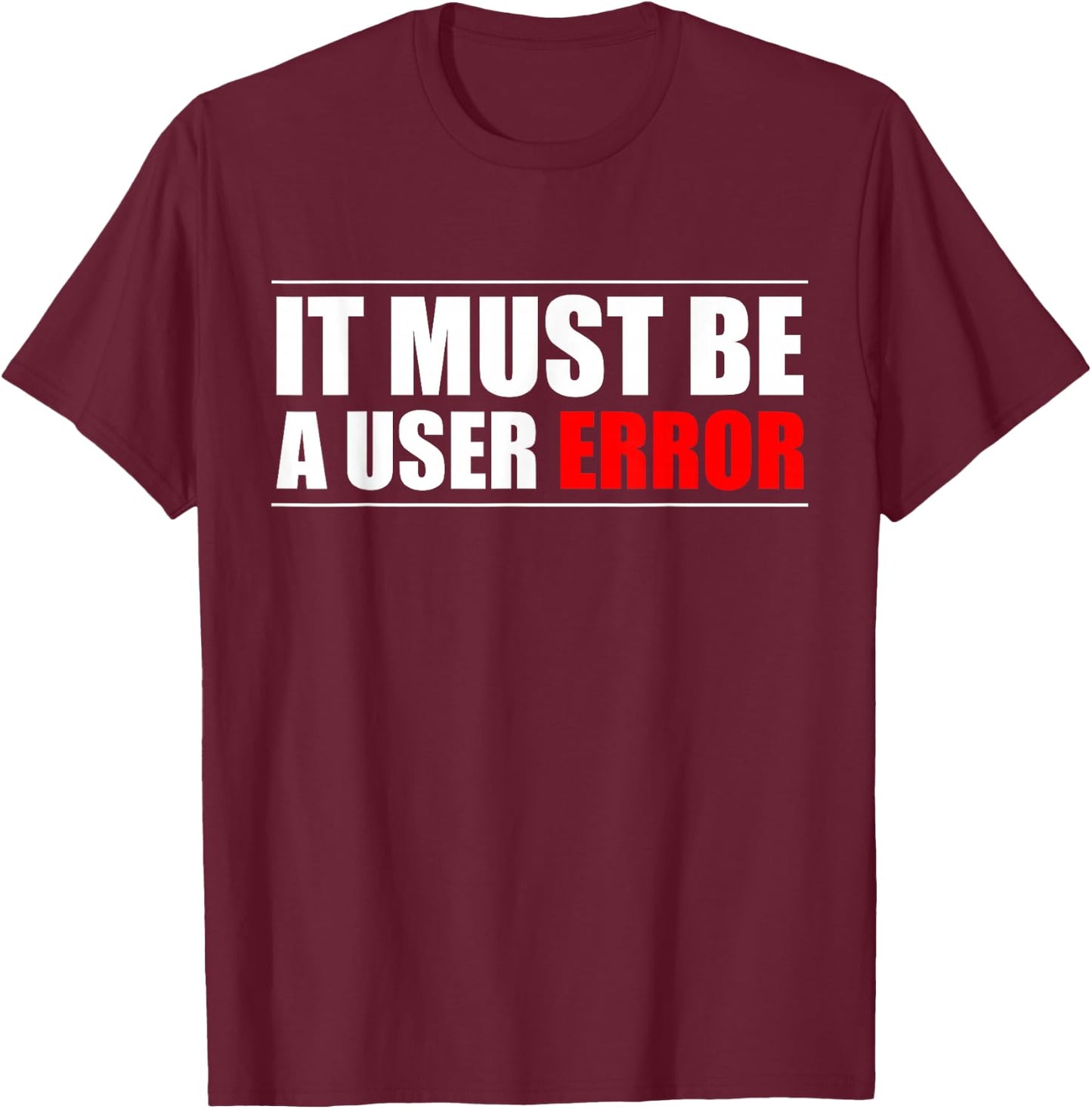 It Must Be A User Error Programmer T-Shirt - T-Shirt | Maroon