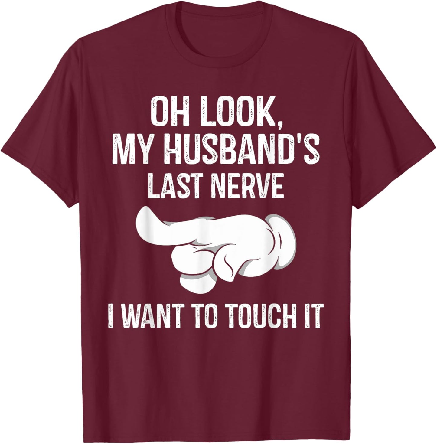 Oh Look My Husband's Last Nerve I Want To Touch it Fun Wife T-Shirt - T-Shirt | Maroon