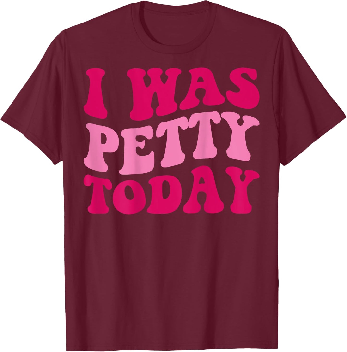 I Was Petty Today Funny Sarcastic Saying Groovy Women T-Shirt - T-Shirt | Maroon