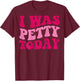 I Was Petty Today Funny Sarcastic Saying Groovy Women T-Shirt - T-Shirt | Maroon