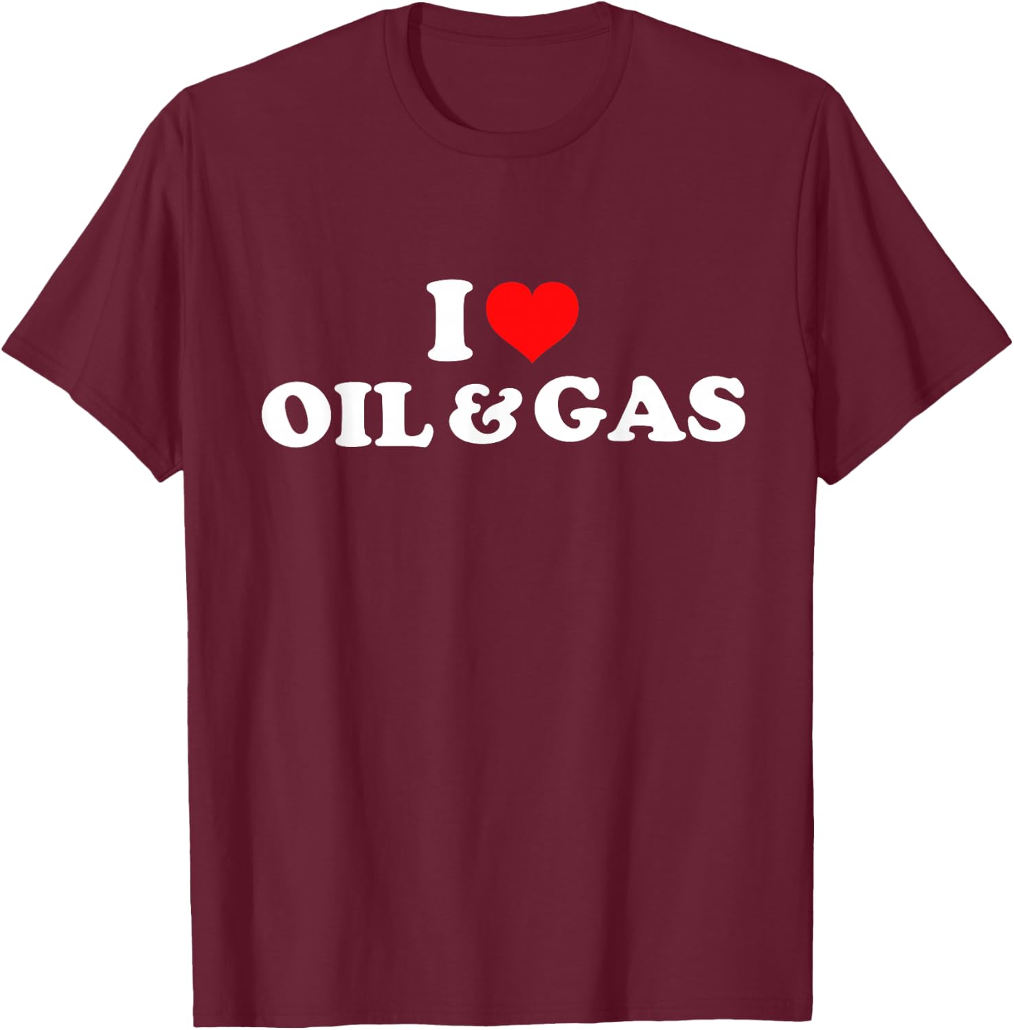 I Love Oil And Gas T-Shirt - T-Shirt | Maroon