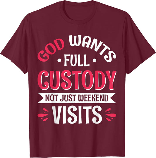 God Wants Full Custody Not Just Weekend Visits T-Shirt - T-Shirt | Maroon