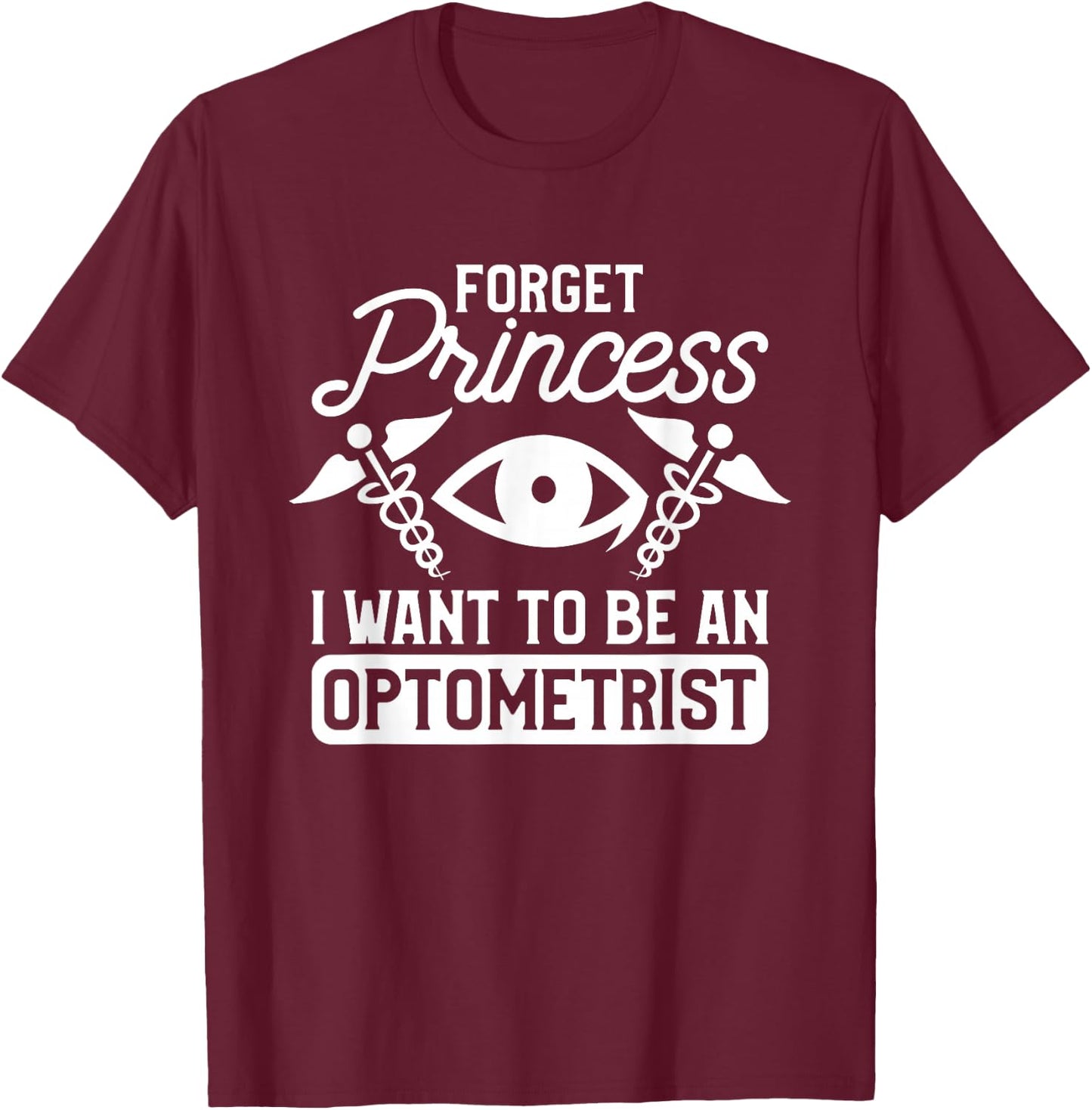 Forget Princess I Want To Be An Optometrist Optometry T-Shirt - T-Shirt | Maroon