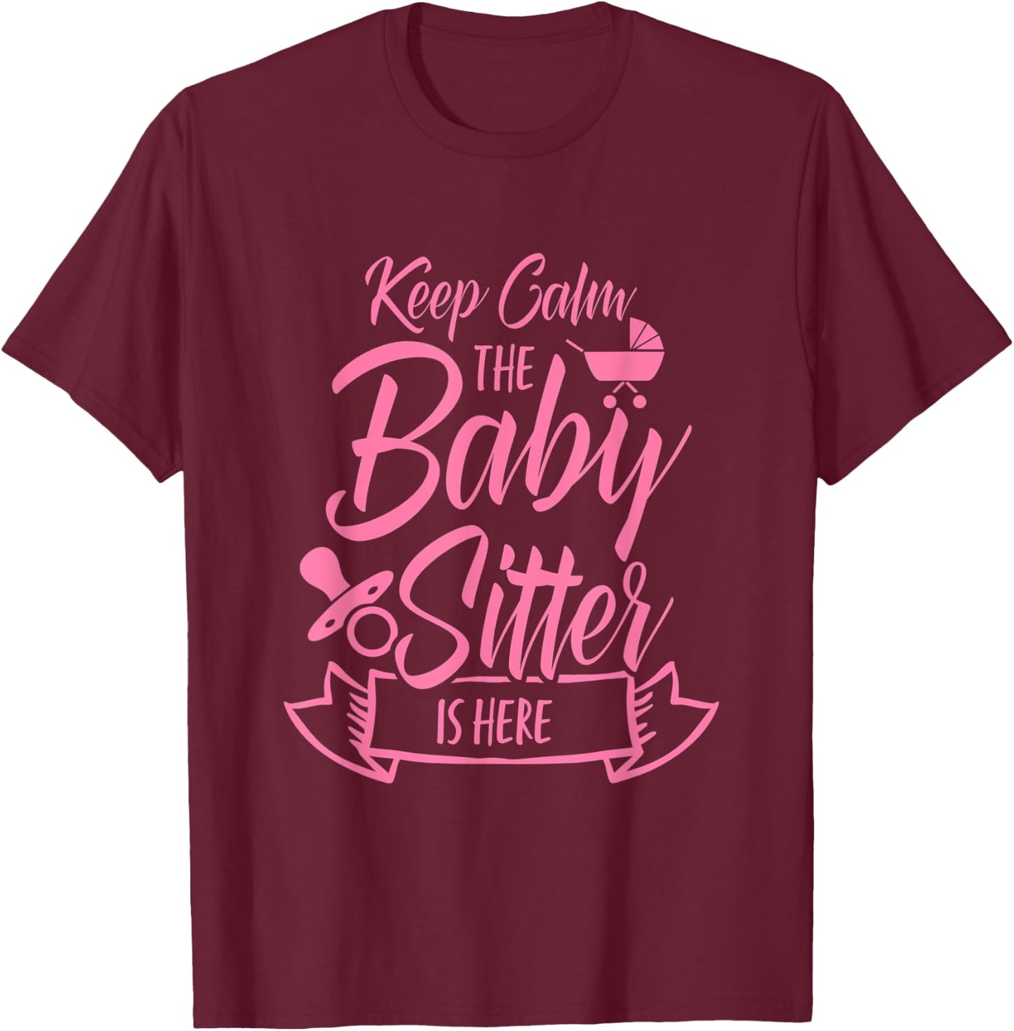 Keep Calm The Babysitter Is Here Daycare Provider Babysit T-Shirt - T-Shirt | Maroon