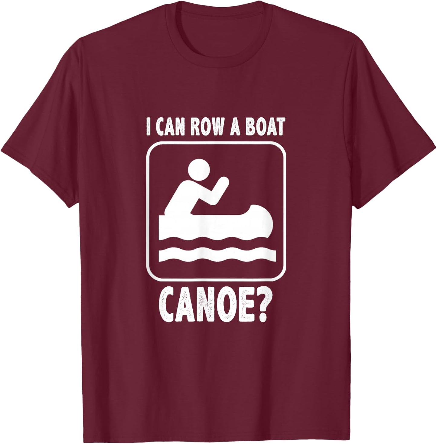 I Can Row A Boat. Canoe? Funny Canoeing T-Shirt - T-Shirt | Maroon