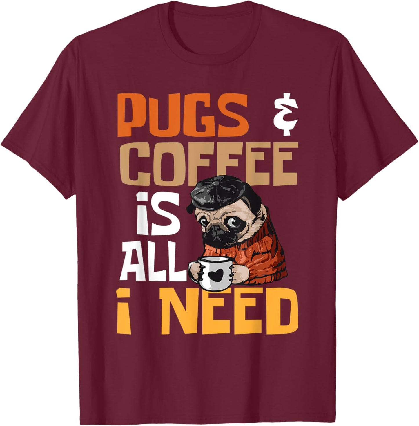 Pugs And Coffee Is All I Need - Dog Lover Pet Owner Men Women T-Shirt - T-Shirt | Maroon