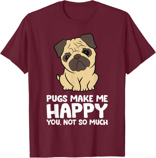 Pugs Make Me Happy You Not So Much Funny Pug T-Shirt - T-Shirt | Maroon