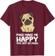 Pugs Make Me Happy You Not So Much Funny Pug T-Shirt - T-Shirt | Maroon