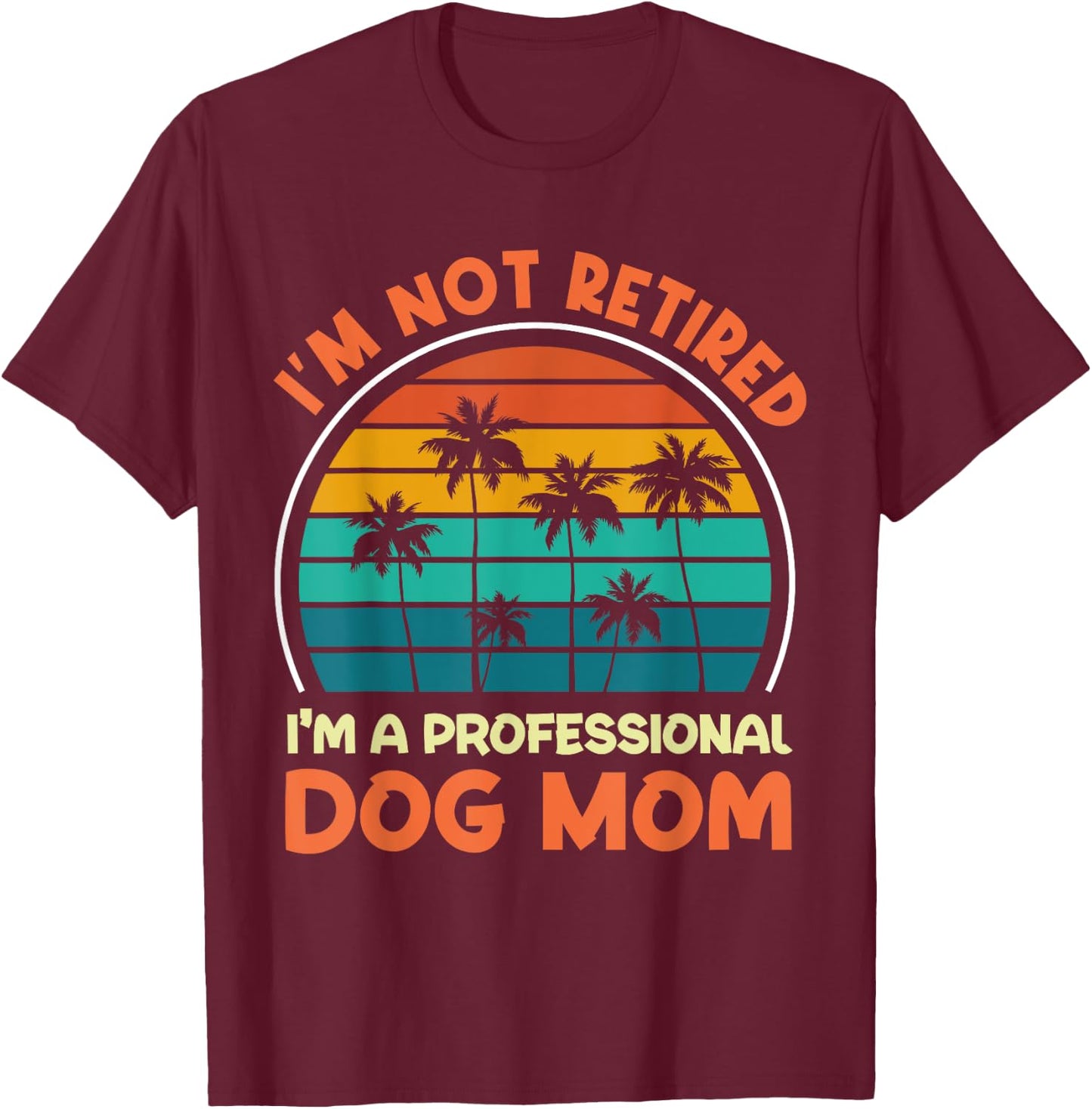 Women I'm Not Retired Professional Dog Mom Retirement Senior T-Shirt - T-Shirt | Maroon