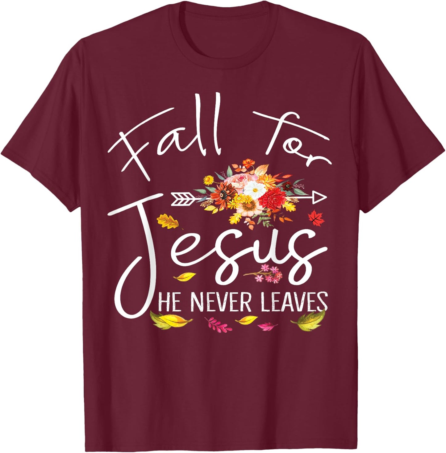 Fall For Jesus He Never Leaves Christian Faith Fall Autumn T-Shirt - T-Shirt | Maroon