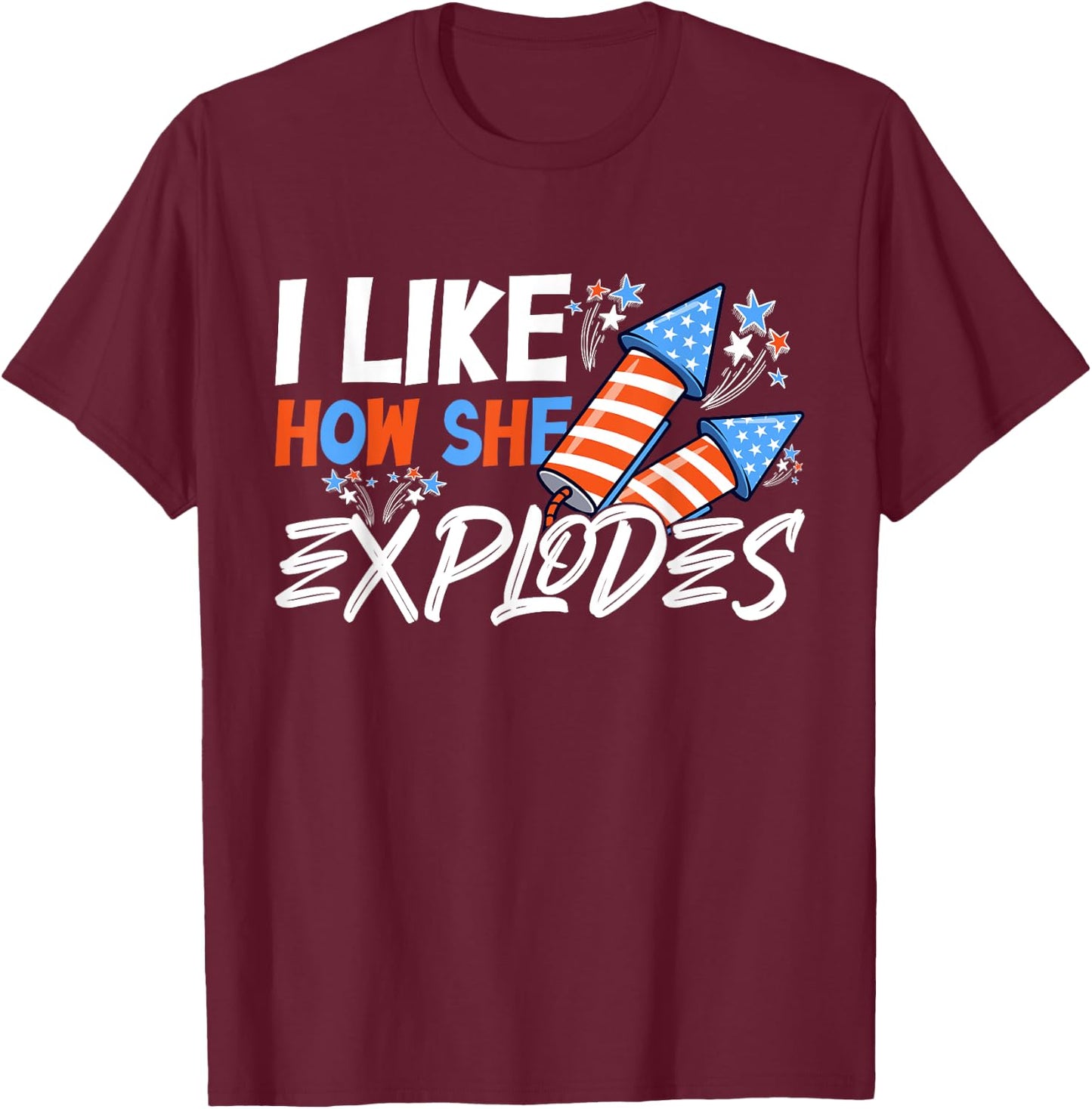 I Like How She Explodes, I Like How He Bangs, 4th of July T-Shirt - T-Shirt | Maroon