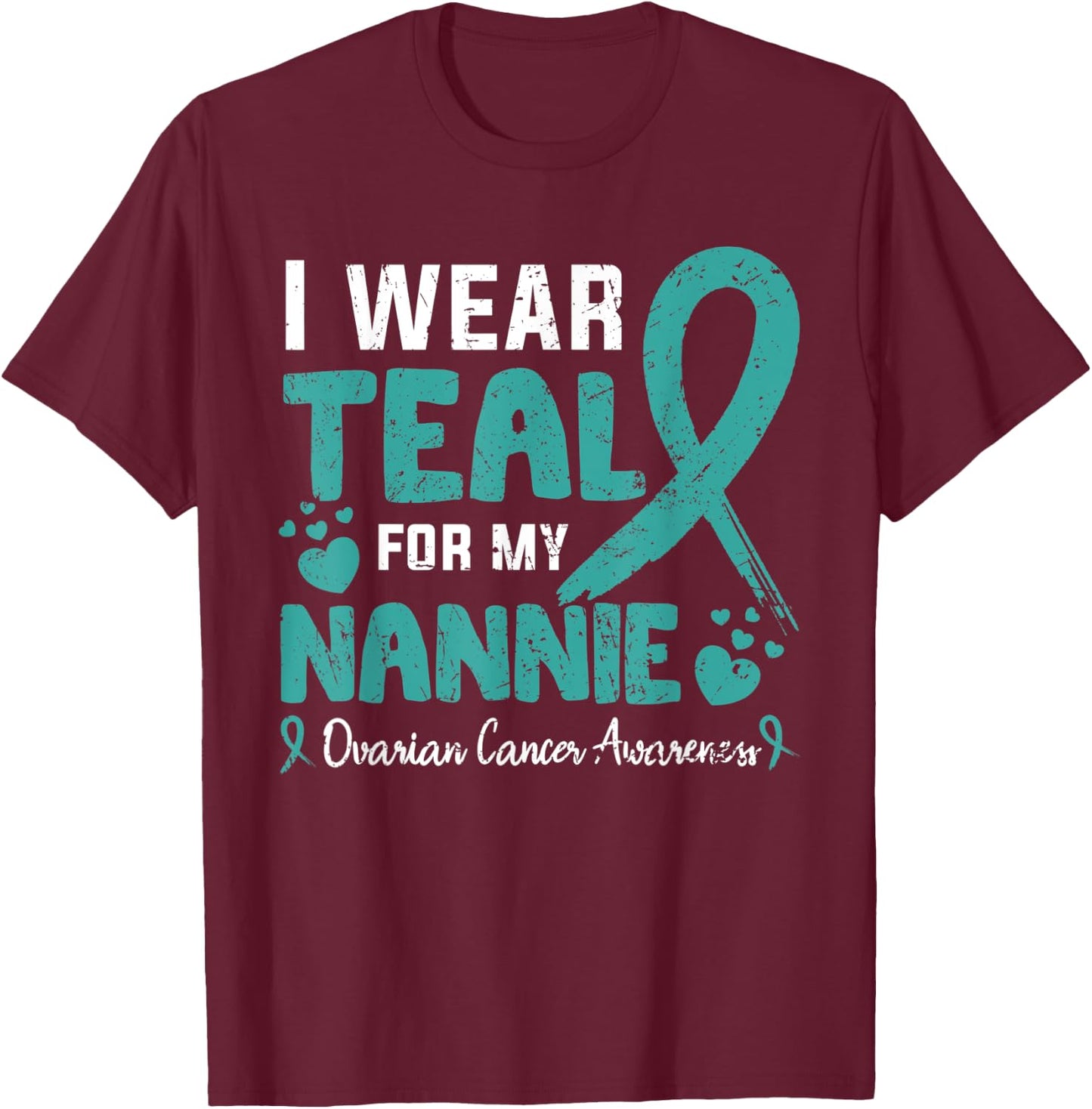 I wear teal for my Nannie ovarian cancer awareness month T-Shirt - T-Shirt | Maroon