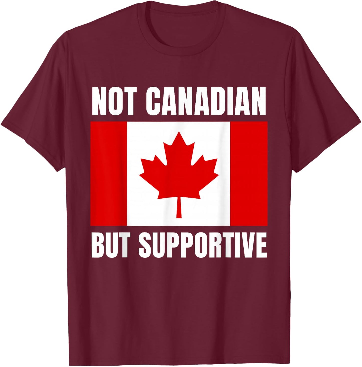 Not Canadian But Supportive Canada Flag Support T-Shirt - T-Shirt | Maroon