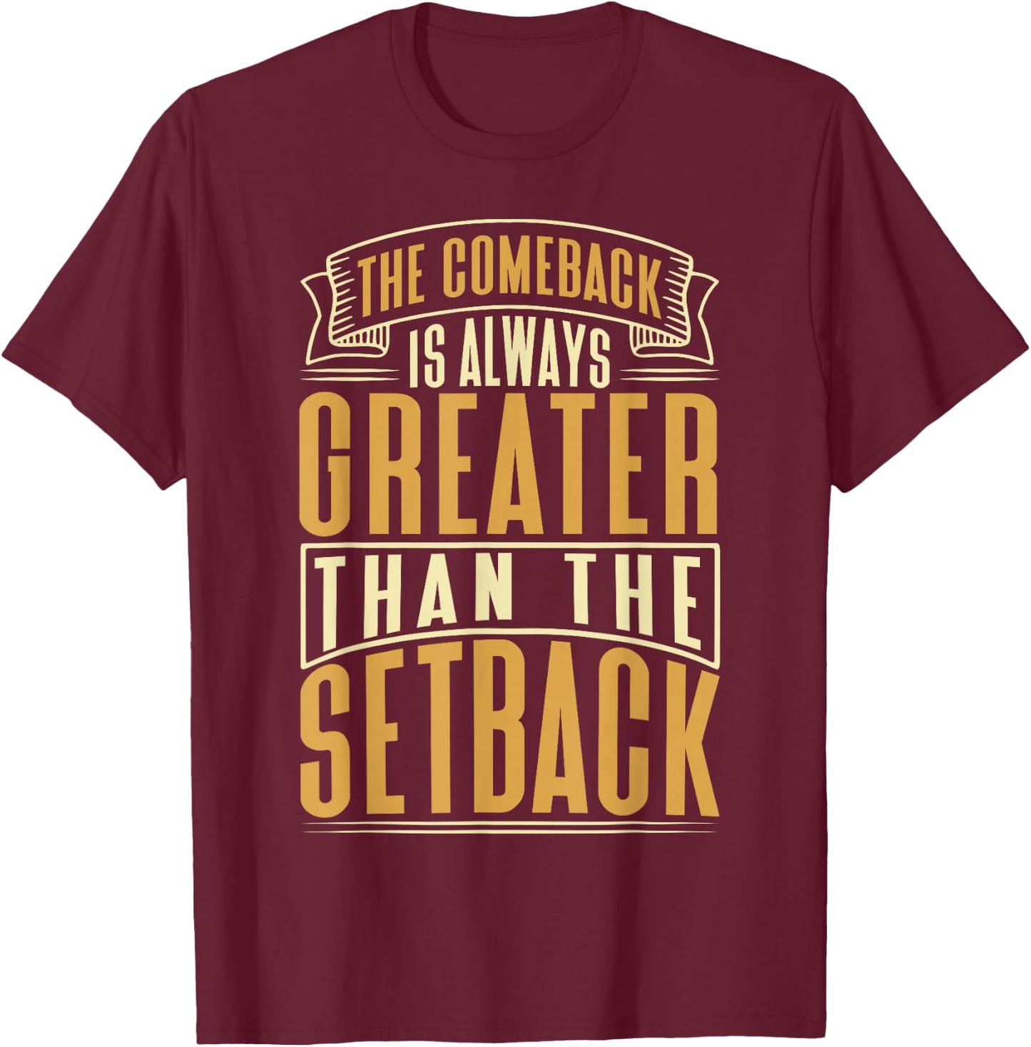 The Comeback Is Always Greater Than The Setback T-Shirt - T-Shirt | Maroon