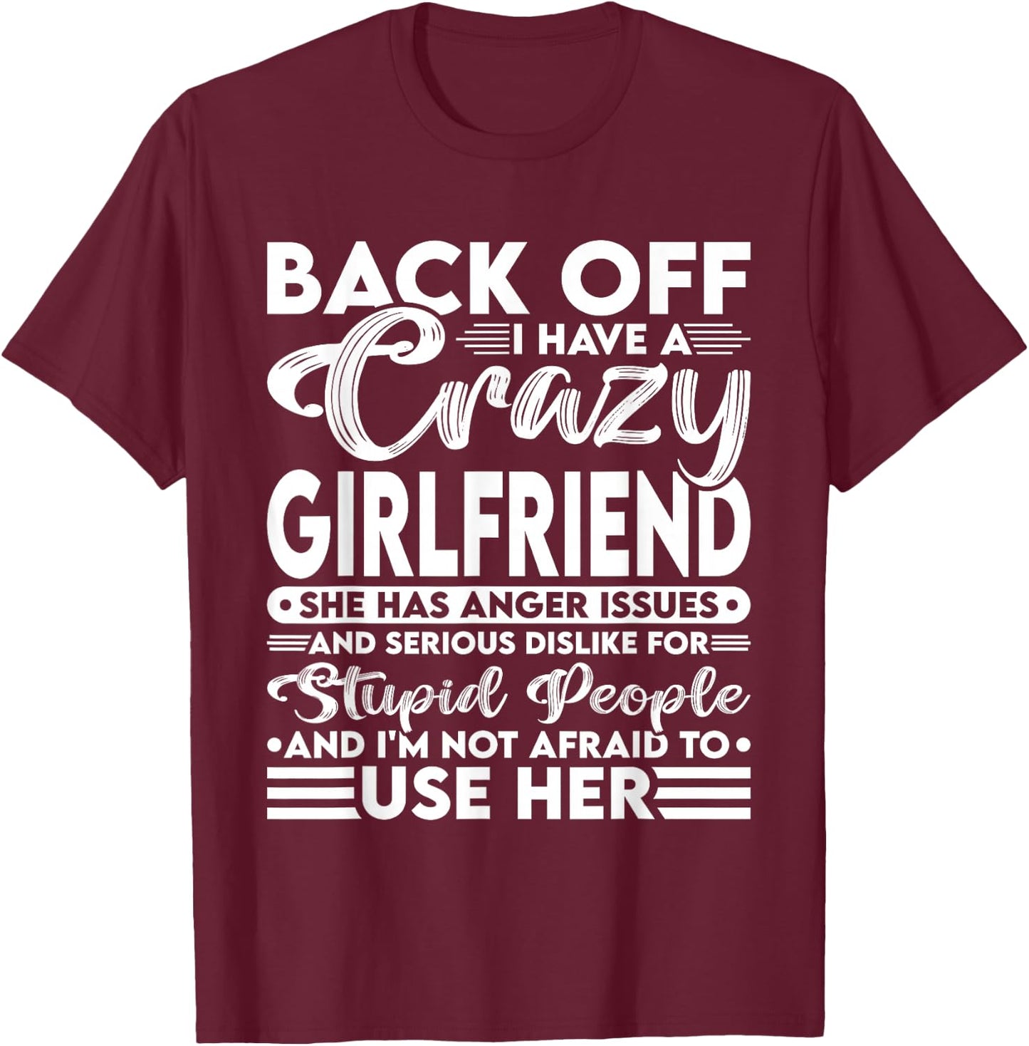 Back Off I Have A Crazy Girlfriend I'm Not Afraid To Use Her T-Shirt - T-Shirt | Maroon