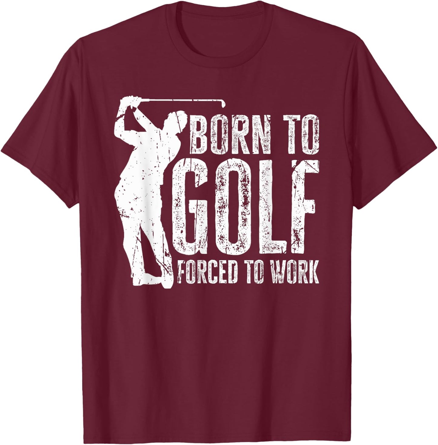 Born to Golf Forced to Work Funny Golfing Golf Player Driver T-Shirt - T-Shirt | Maroon
