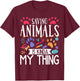 Saving Animals Is Kinda My Thing T-Shirt - T-Shirt | Maroon