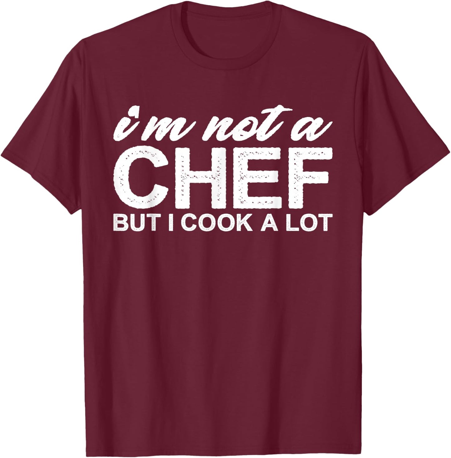 I'm Not a Chef But I Cook a Lot T-Shirt - T-Shirt | Maroon