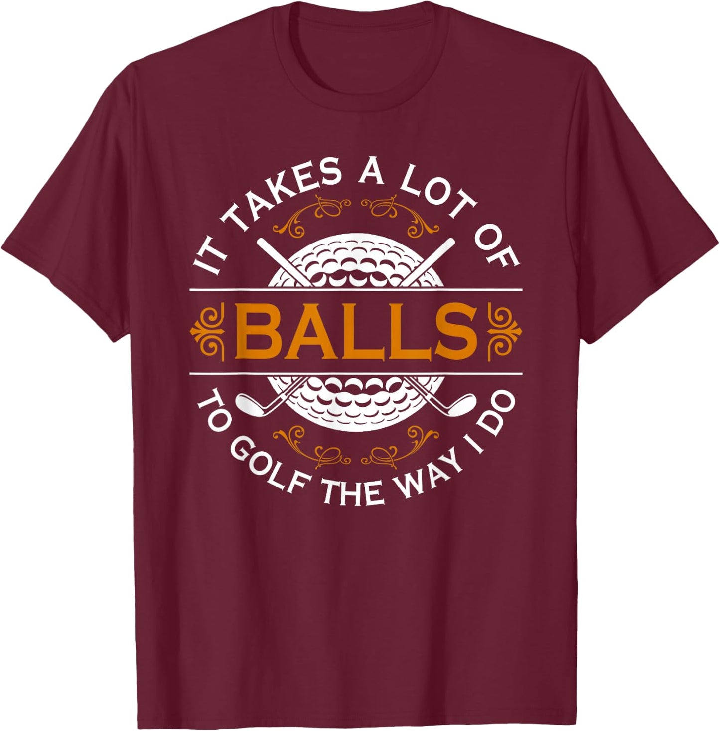 Golf Gifts Golfers With Balls Funny Saying It Takes A Lot of Balls To Golf Like I Do Black T-Shirt - T-Shirt | Maroon