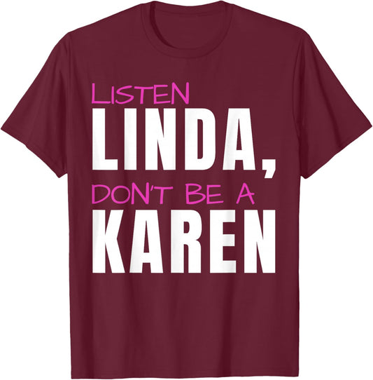 Listen Linda Don't Be A Karen Humorous Joke Funny Karen T-Shirt - T-Shirt | Maroon