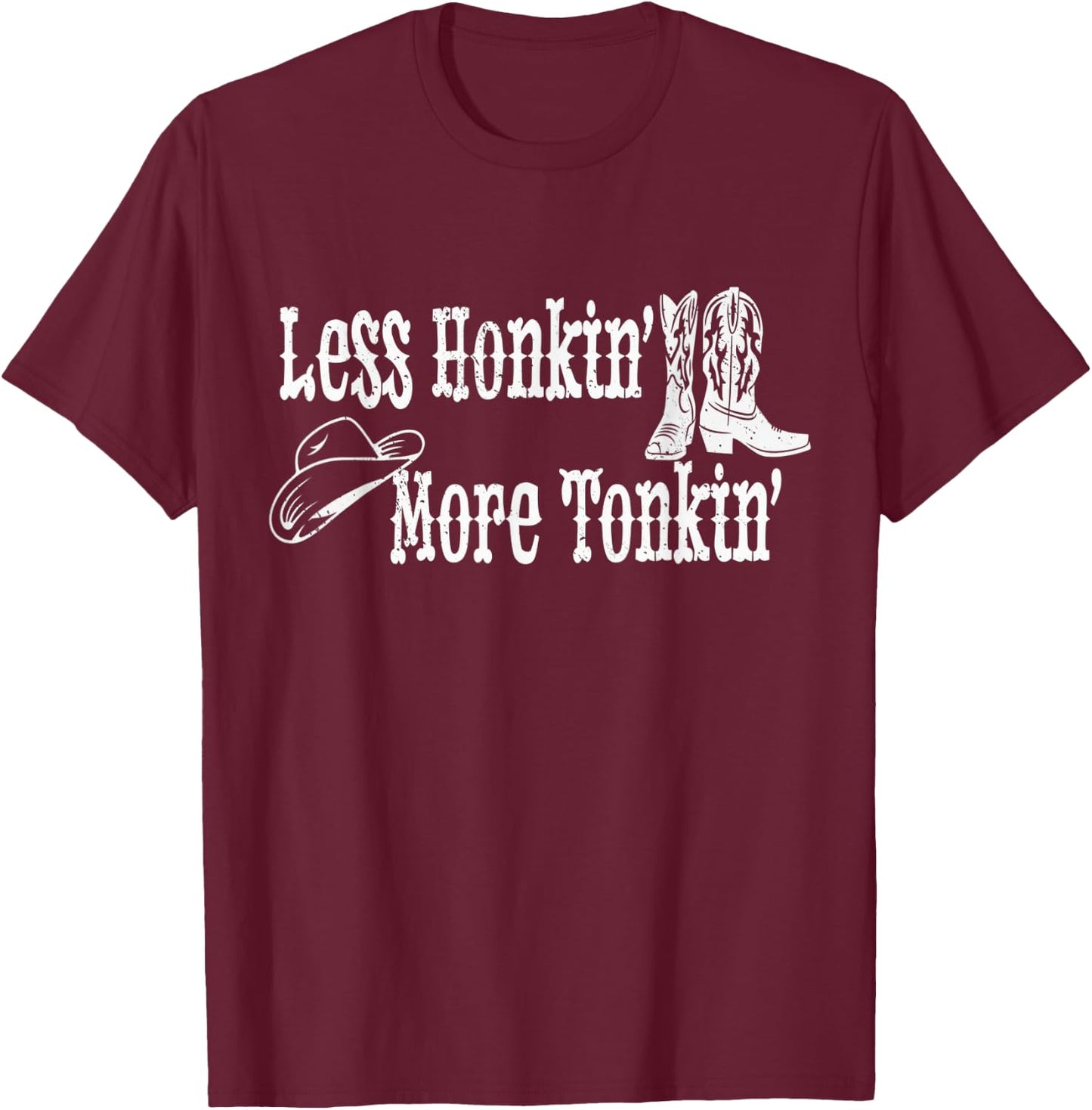 Less Honkin' More Tonkin' Country Western Cowboy Hat Boots T-Shirt - T-Shirt | Maroon