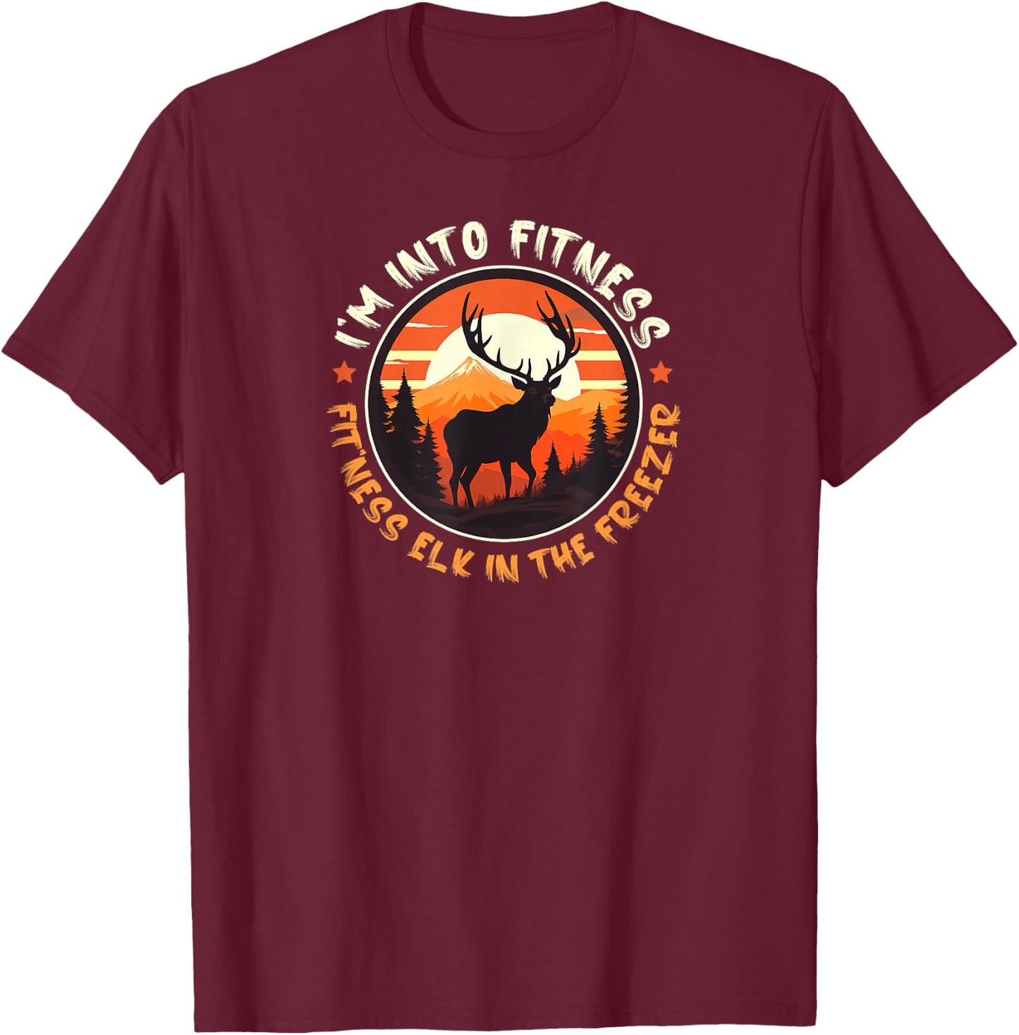 Hunting I'm Into Fitness Fit'ness Elk In My Freezer Funny T-Shirt - T-Shirt | Maroon