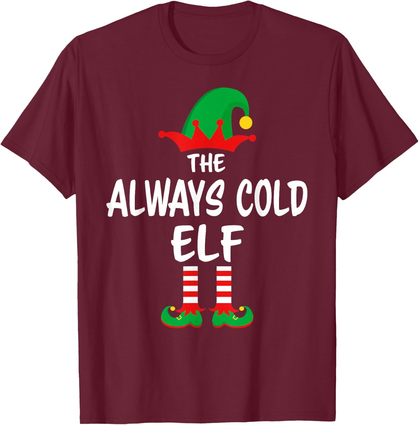 The Always Cold Elf Matching Family Christmas T-Shirt - T-Shirt | Maroon