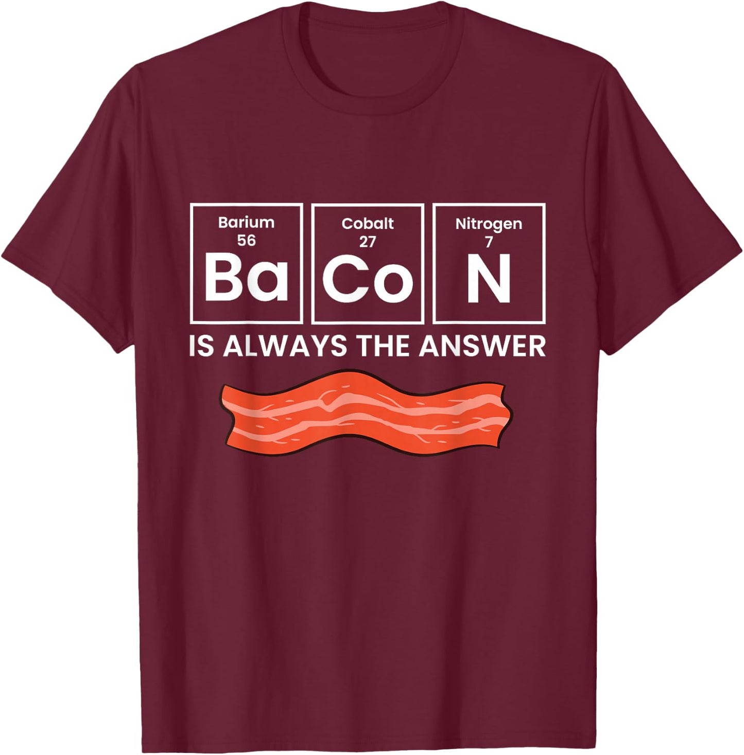 Bacon Is Always The Answer Love Bacon T-Shirt - T-Shirt | Maroon