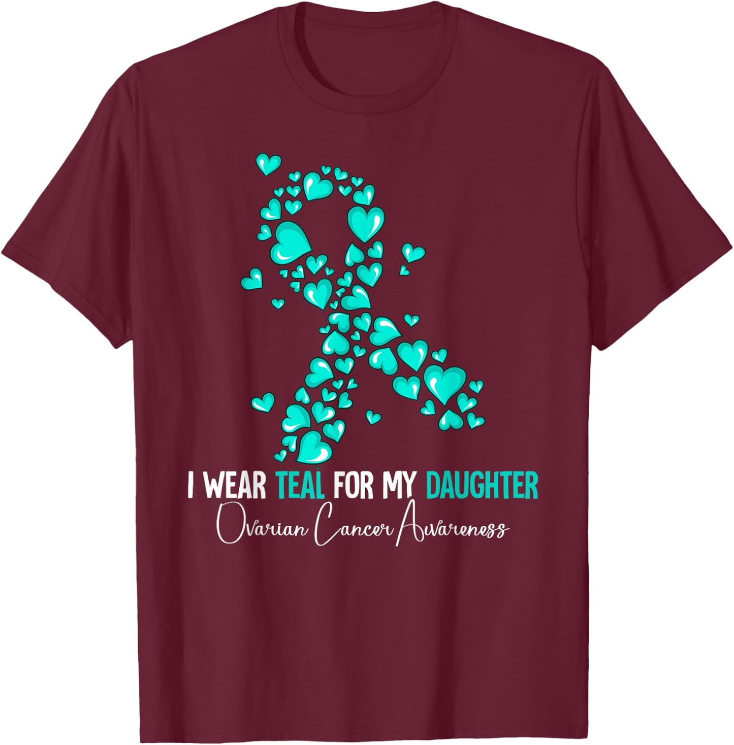 I Wear Teal For My Daughter Ovarian Cancer Awareness T-Shirt - T-Shirt | Maroon