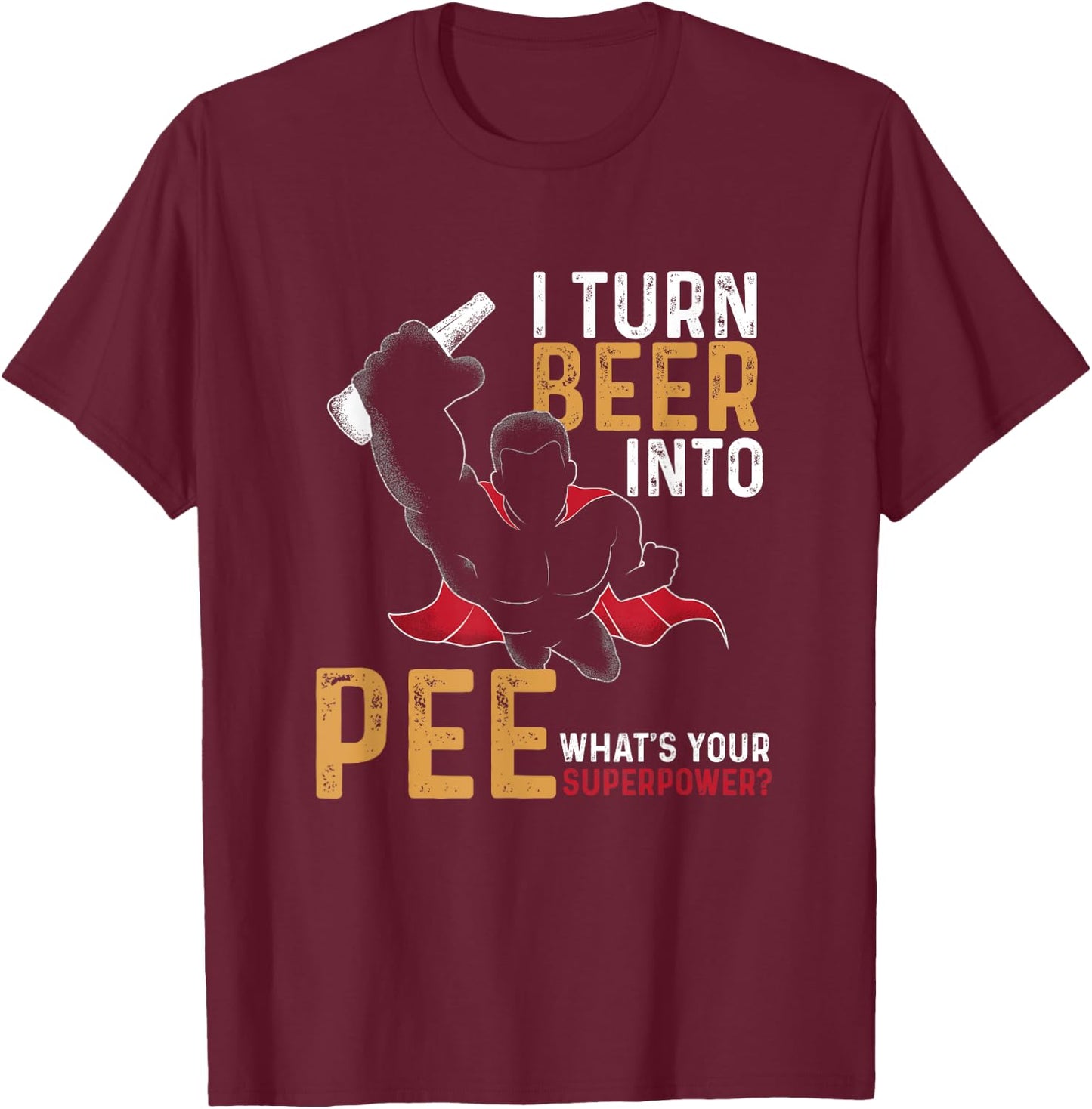 Funny I Turn Beer Into Pee | Beer Drinker | Beer Lover T-Shirt - T-Shirt | Maroon