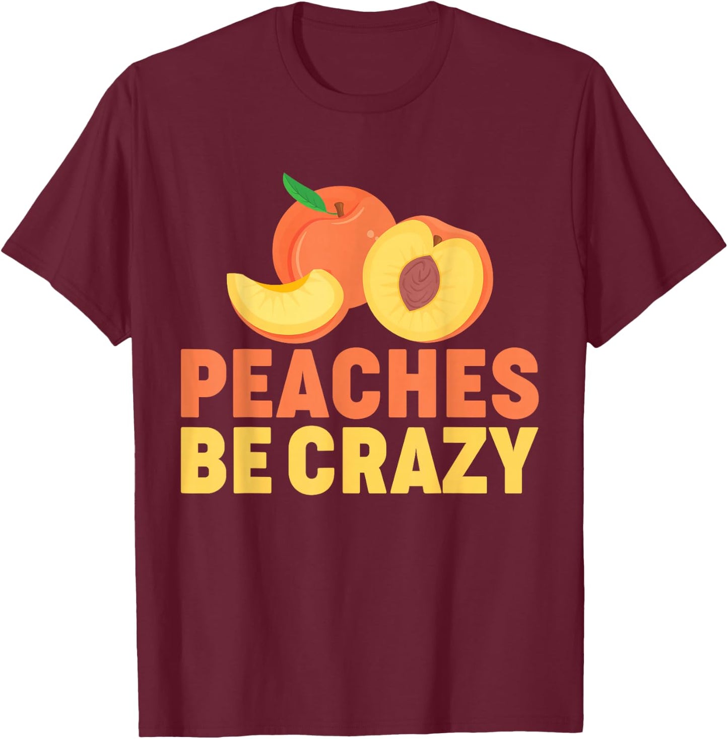 Peaches Be Crazy Funny Peach Pun Fruit Georgia Iced Tea T-Shirt - T-Shirt | Maroon