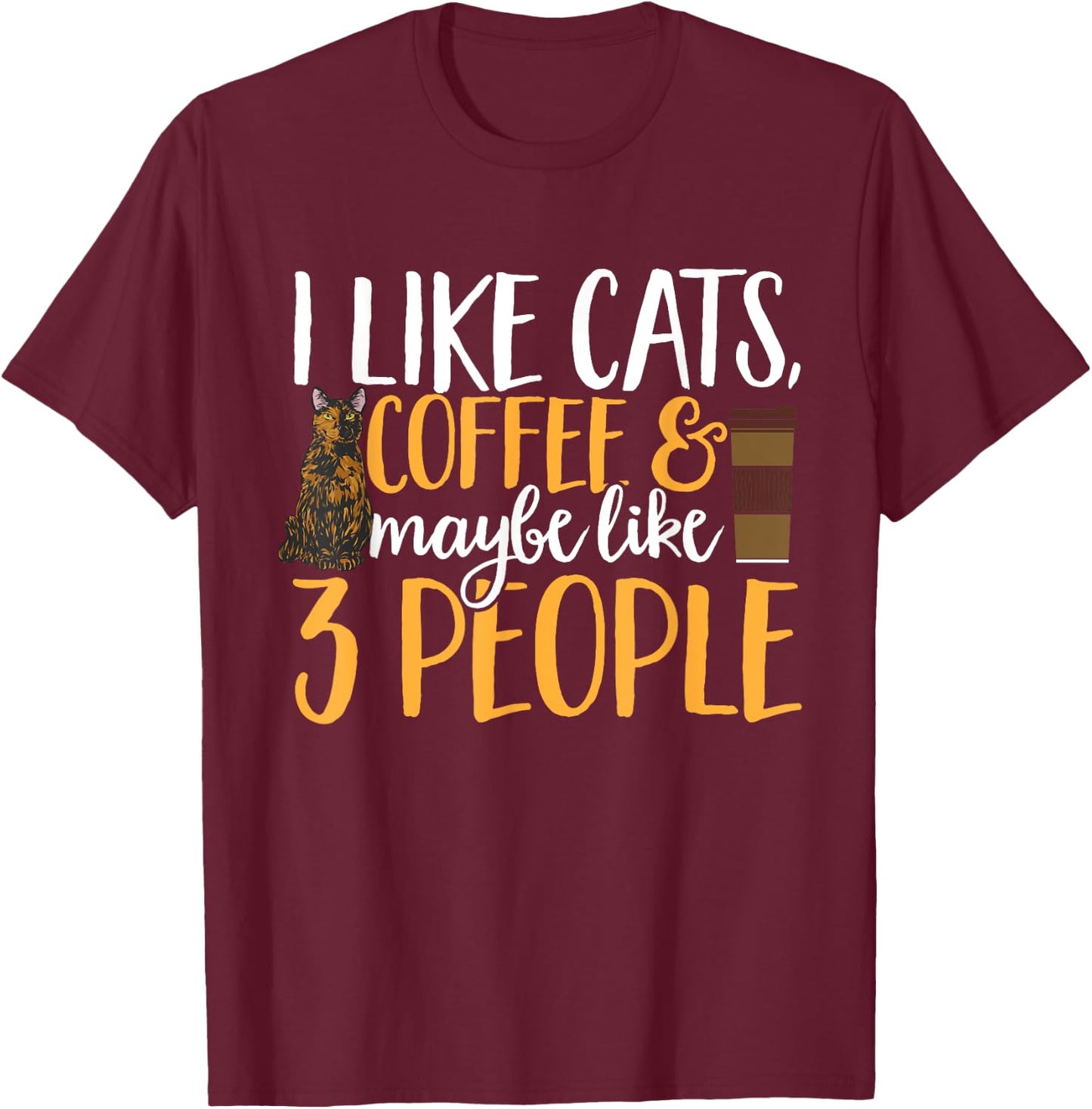 Tortoiseshell Cat I Like Coffee Cats & Maybe Like 3 People T-Shirt - T-Shirt | Maroon