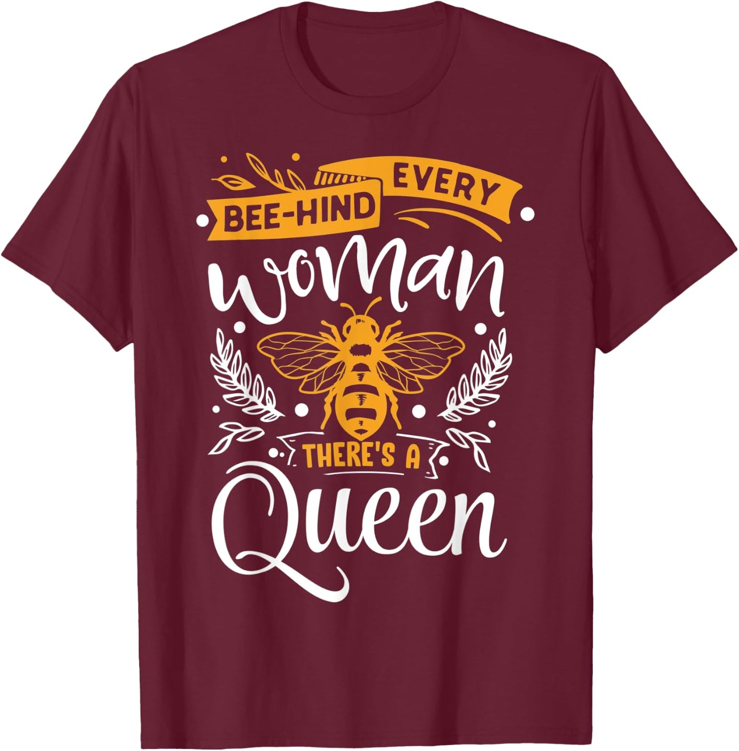 Woman Beekeeper Shirt Every Bee-hind Woman There's A Queen T-Shirt - T-Shirt | Maroon