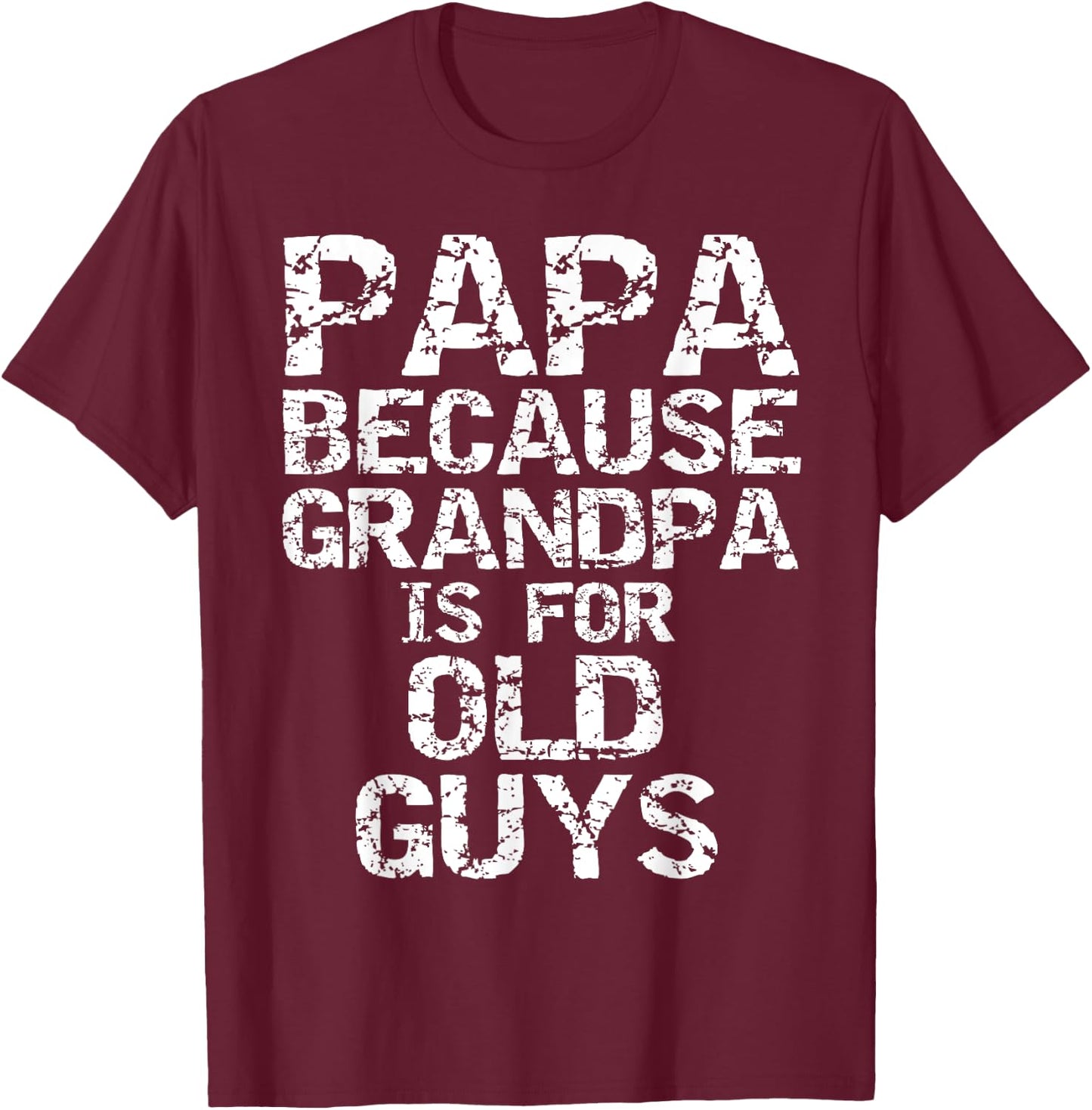Papa Because Grandpa is for Old Guys Shirt Fun Father's Day T-Shirt - T-Shirt | Maroon
