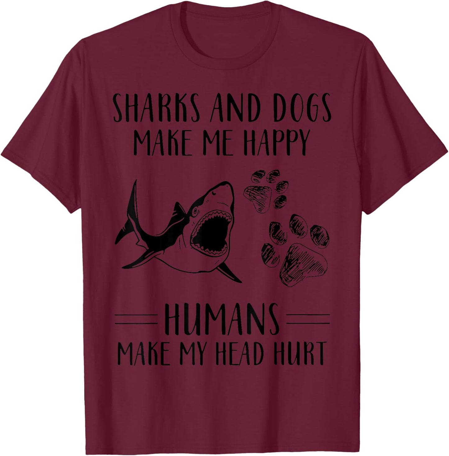 Sharks And Dogs Make Me Happy Humans Make My Head Hurt T-Shirt - T-Shirt | Maroon