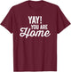 Yay! You are home Family Love Welcome T-Shirt - T-Shirt | Maroon