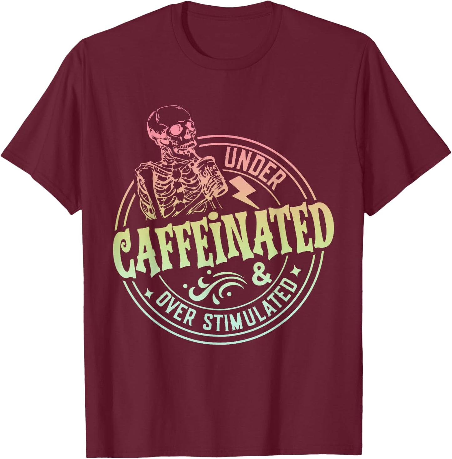 Under Caffeinated and Over Stimulated Skeleton Sarcastic T-Shirt - T-Shirt | Maroon