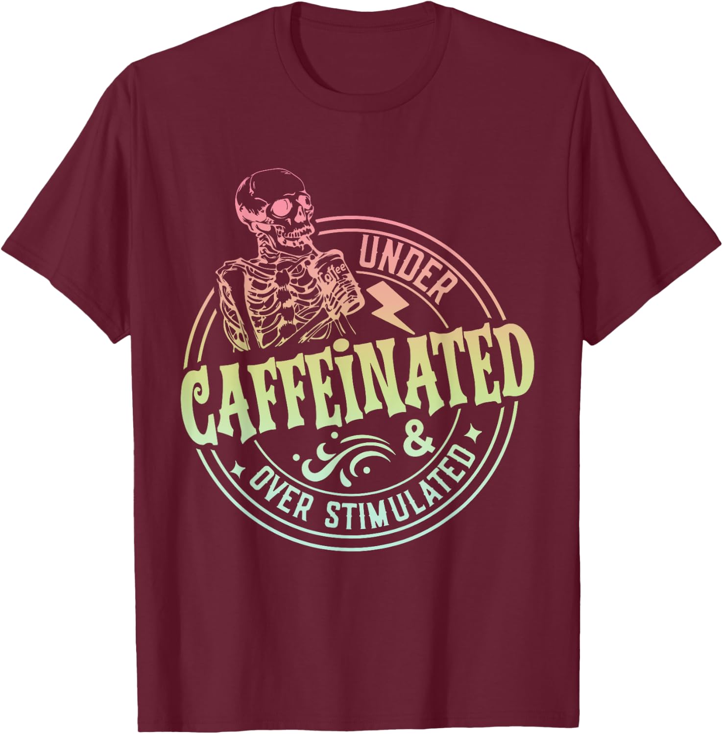Under Caffeinated and Over Stimulated Skeleton Sarcastic T-Shirt - T-Shirt | Maroon