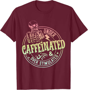 Under Caffeinated and Over Stimulated Skeleton Sarcastic T-Shirt - T-Shirt | Maroon