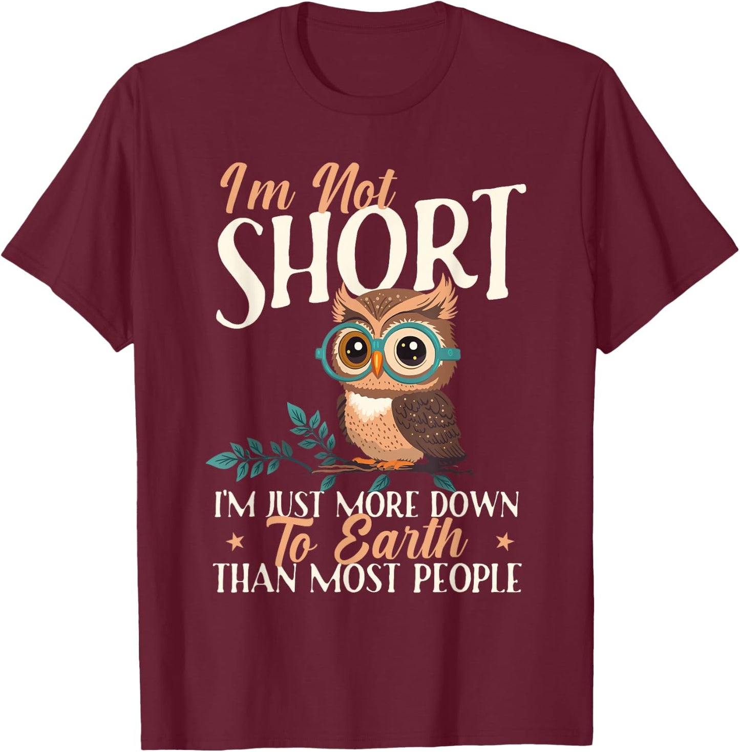 I'm Not Short I'm Just More Down To Earth - Owl Birds Lover T-Shirt - T-Shirt | Maroon