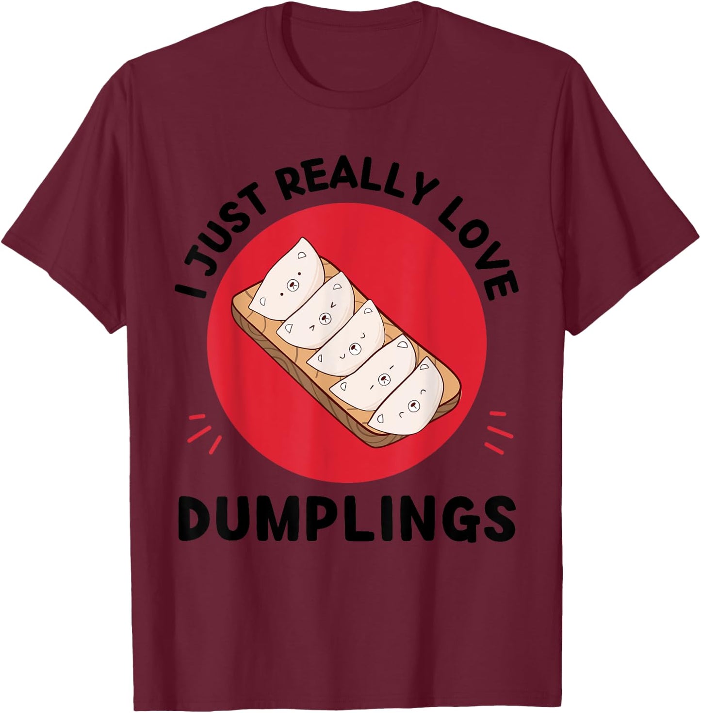 Kawaii Dumplings I Just Really Love Cute Dumplings Lover T-Shirt - T-Shirt | Maroon