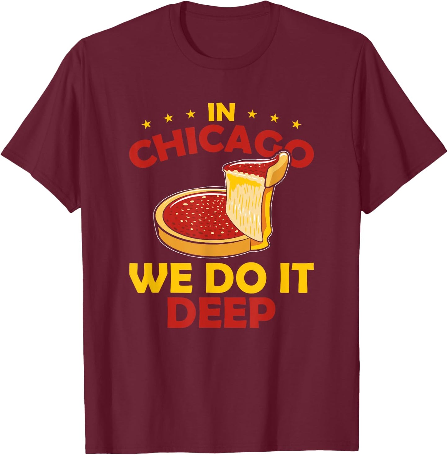 Deep Dish Pizza In Chicago We Do It Deep T-Shirt - T-Shirt | Maroon