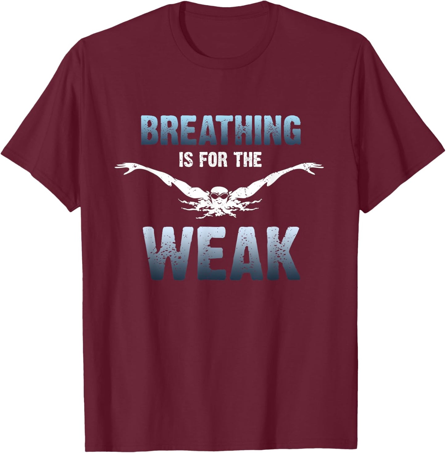 Breathing Is for The Weak Competition Swimmer T-Shirt - T-Shirt | Maroon
