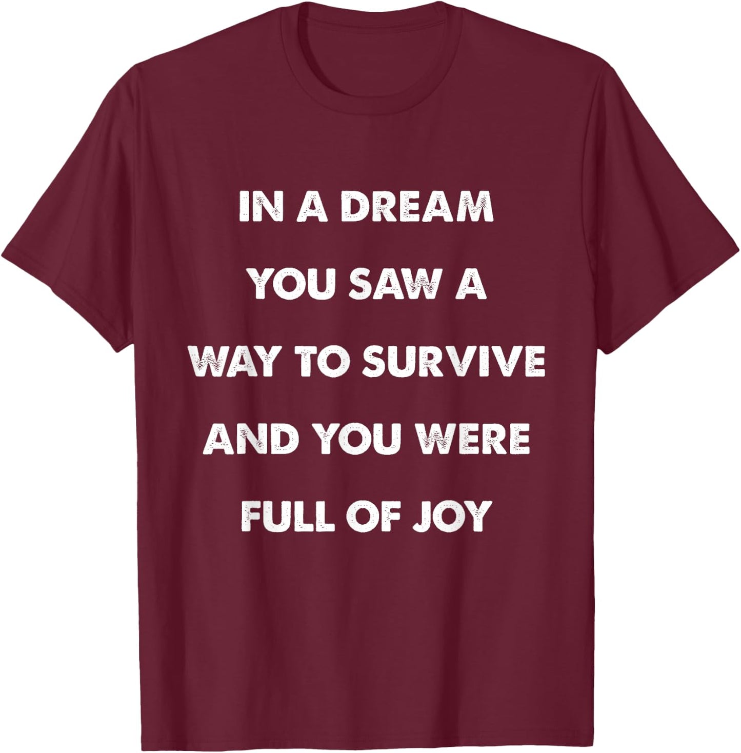 In A Dream You Saw A Way to Survive and You Were Full of Joy T-Shirt - T-Shirt | Maroon