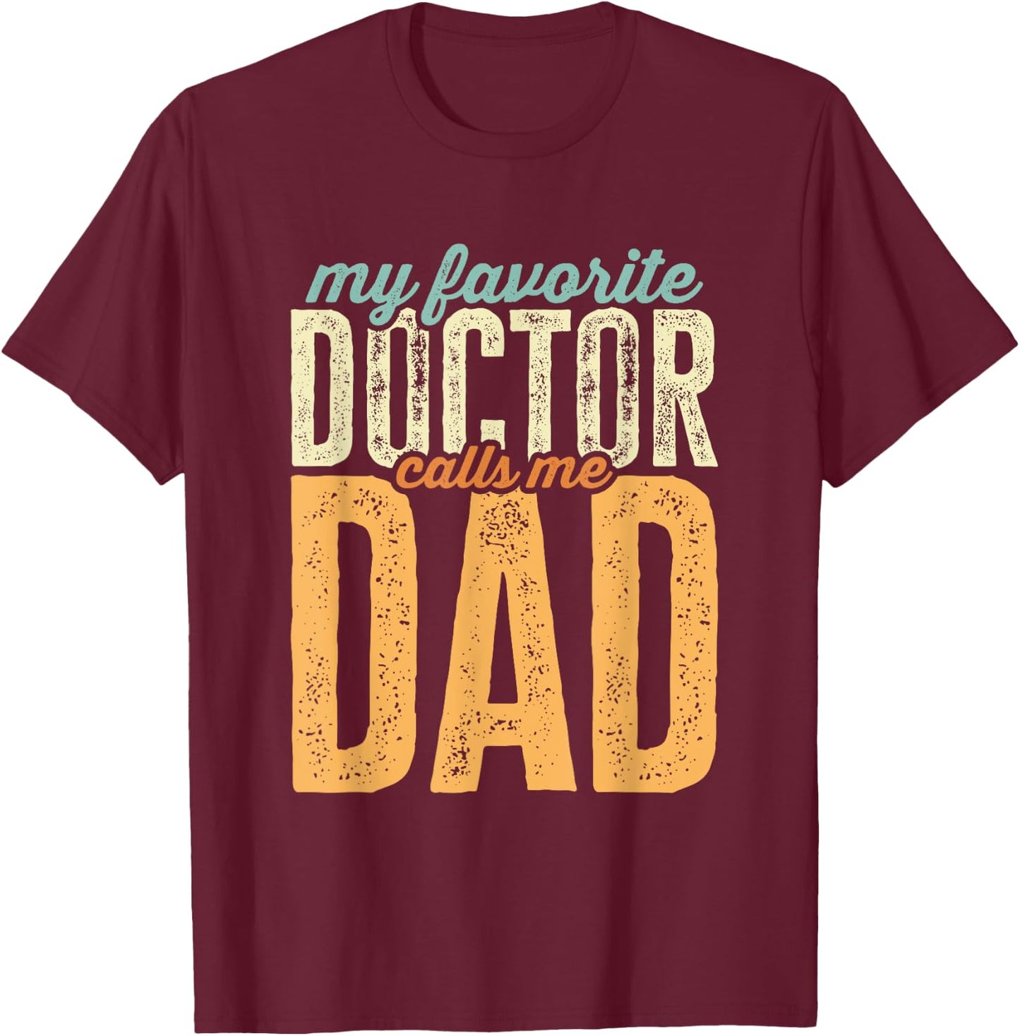 My Favorite Doctor Calls Me Dad Funny Father's Day T-Shirt - T-Shirt | Maroon