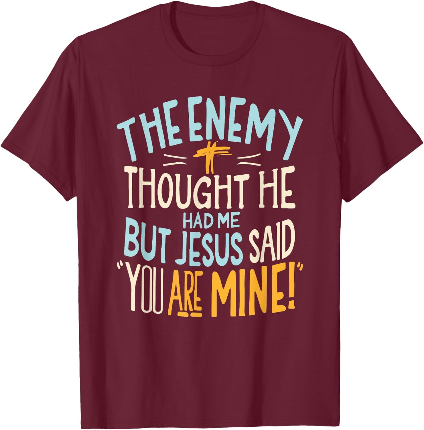 Enemy Thought He Had Me Christian Jesus Said You Are Mine T-Shirt - T-Shirt | Maroon
