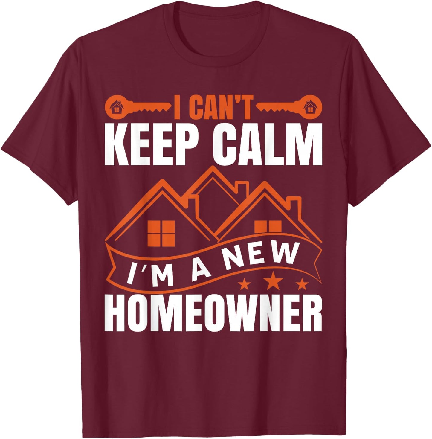 I Can't Keep Calm, I'm A New Homeowner T-Shirt - T-Shirt | Maroon
