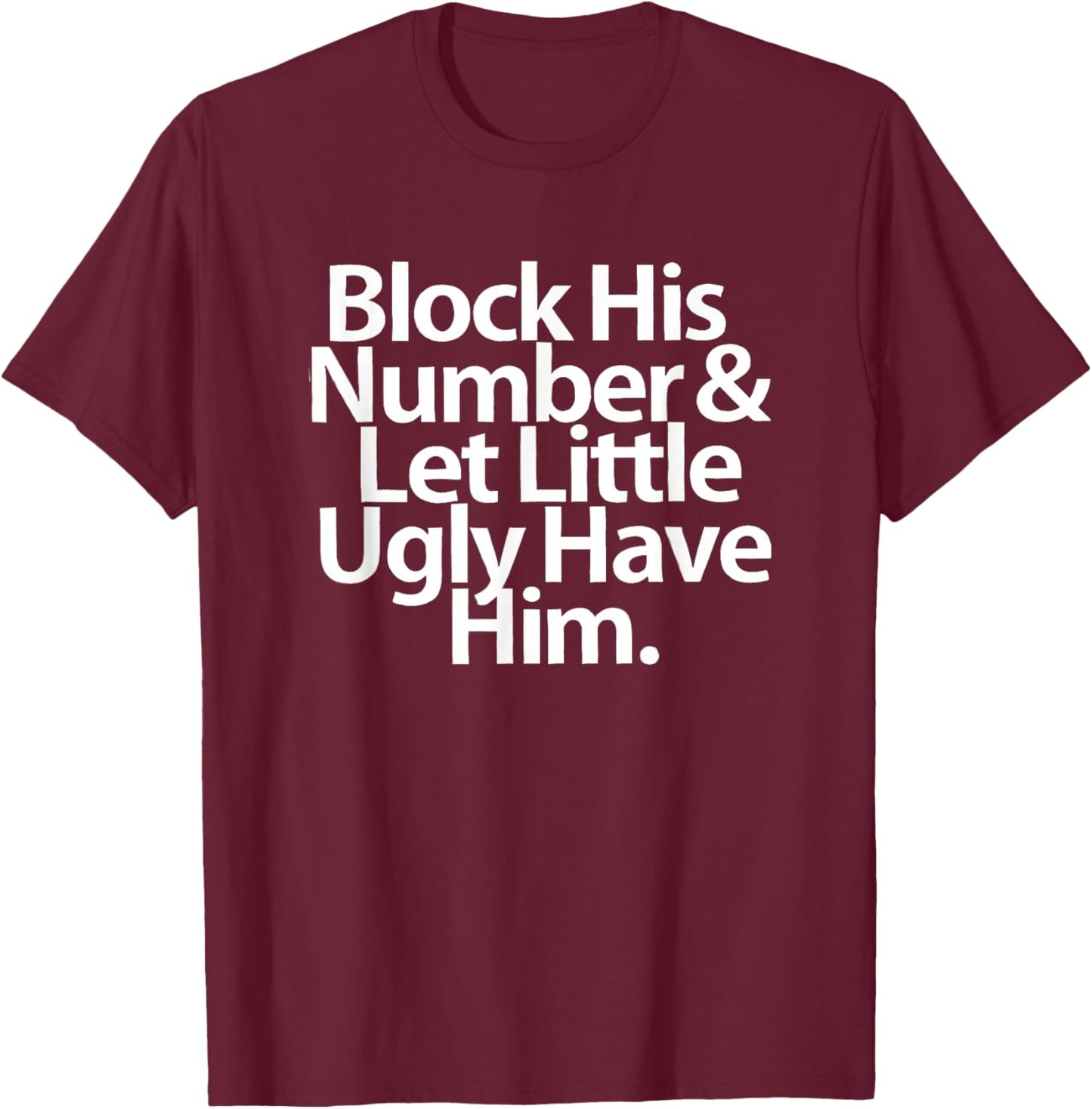 Block His Number And Let Little Ugly Have Him T-Shirt - T-Shirt | Maroon
